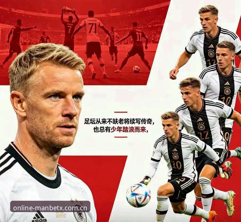 40岁老兵vs18岁新星：德国队世界杯名单全面对比与深度解析